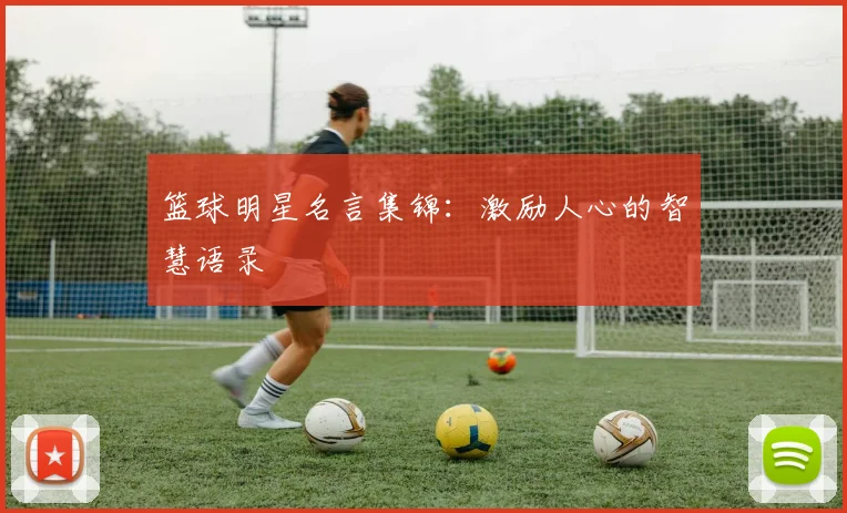 篮球明星名言集锦:激励人心的智慧语录