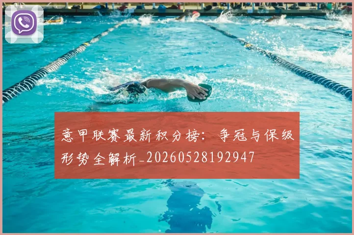 意甲联赛最新积分榜：争冠与保级形势全解析_20260528192947